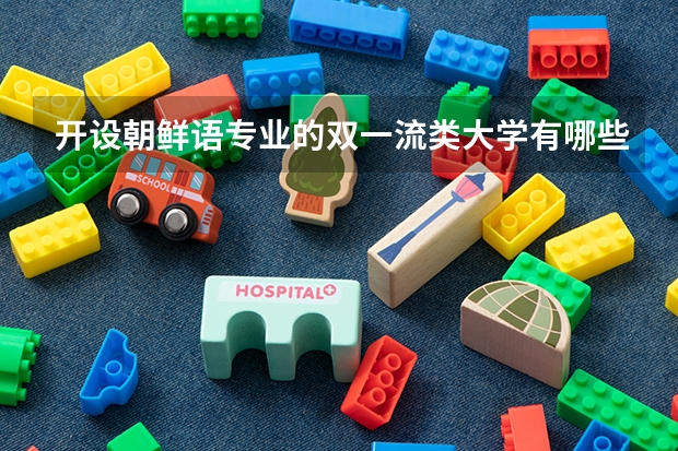开设朝鲜语专业的双一流类大学有哪些