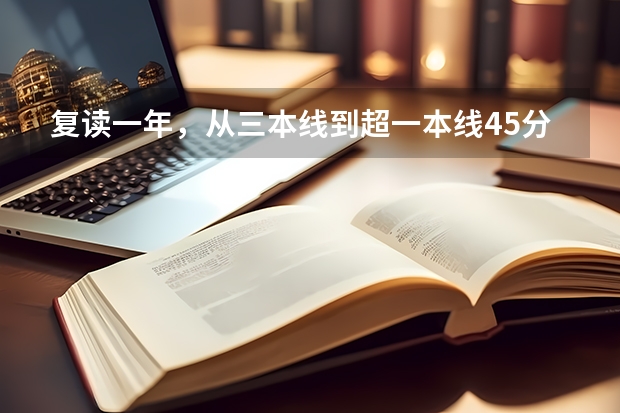 复读一年，从三本线到超一本线45分，她究竟是怎么逆袭的