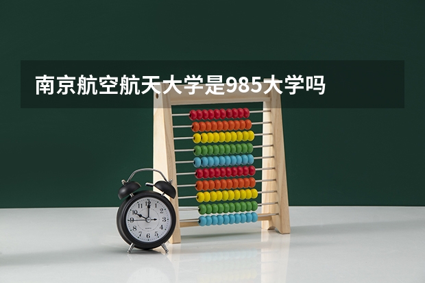 南京航空航天大学是985大学吗