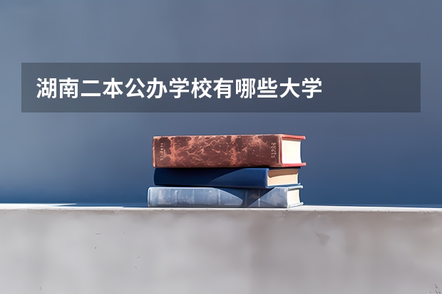 湖南二本公办学校有哪些大学