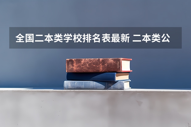 全国二本类学校排名表最新 二本类公办大学排名