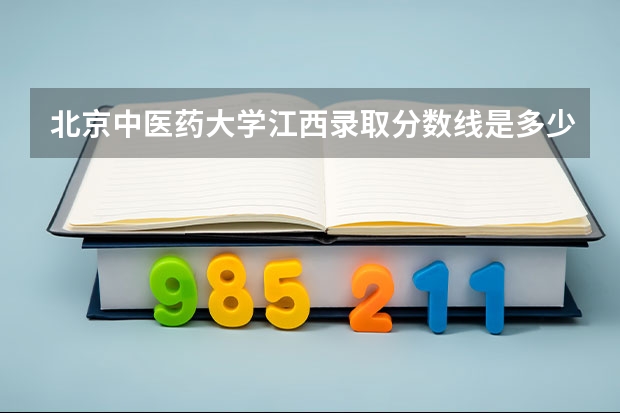 北京中医药大学江西录取分数线是多少 招生人数是多少