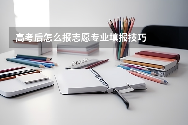 高考后怎么报志愿专业填报技巧