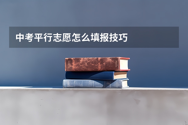 中考平行志愿怎么填报技巧
