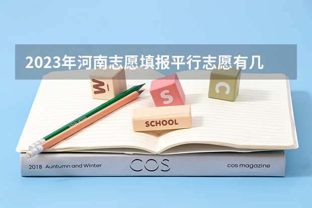 2023年河南志愿填报平行志愿有几个 河南高考几个志愿
