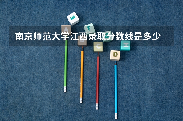 南京师范大学江西录取分数线是多少 招生人数是多少