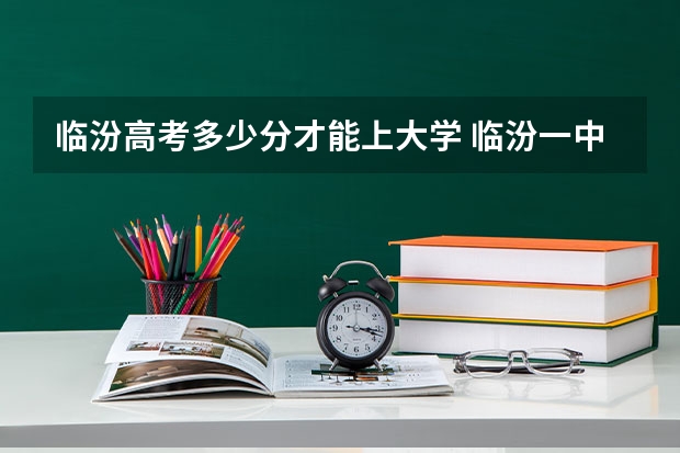 临汾高考多少分才能上大学 临汾一中高考喜报录取名单