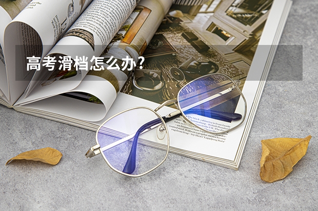 高考滑档怎么办?