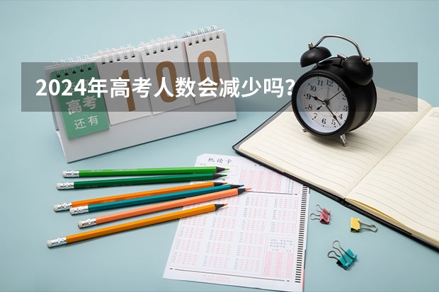 2024年高考人数会减少吗？