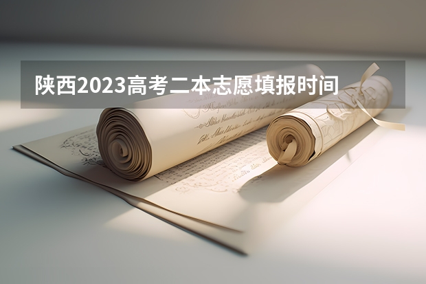 陕西2023高考二本志愿填报时间 广西二本填报志愿时间