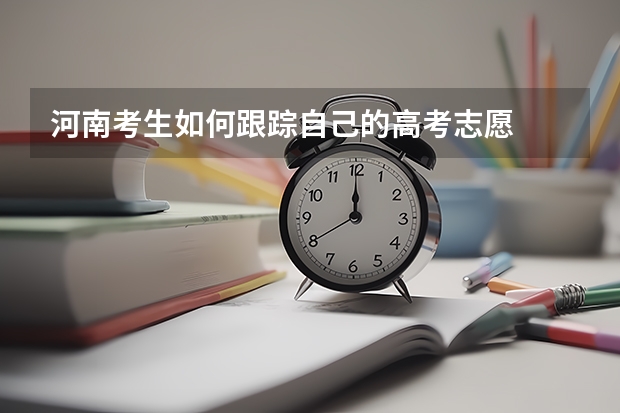 河南考生如何跟踪自己的高考志愿