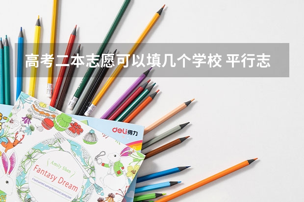 高考二本志愿可以填几个学校 平行志愿录取规则是怎样