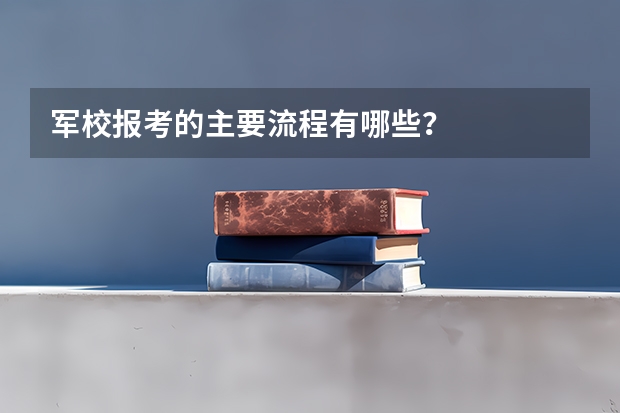 军校报考的主要流程有哪些？