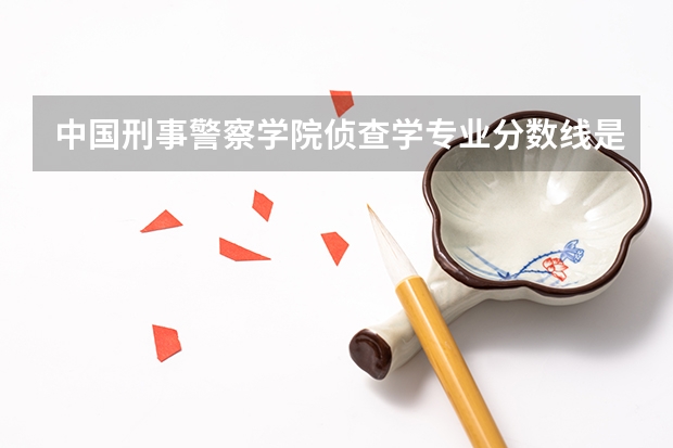 中国刑事警察学院侦查学专业分数线是多少(近三年分数线一览)