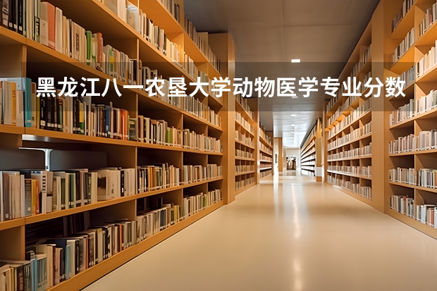 黑龙江八一农垦大学动物医学专业分数线是多少(近三年分数线一览)