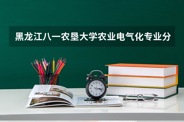 黑龙江八一农垦大学农业电气化专业分数线是多少(近三年分数线一览)