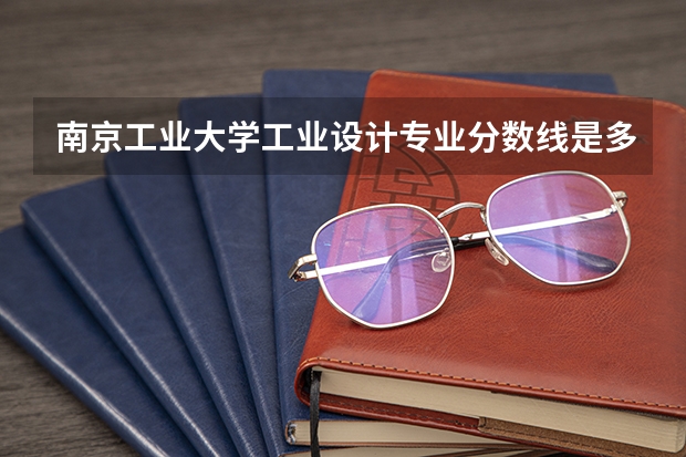 南京工业大学工业设计专业分数线是多少(近三年分数线一览)