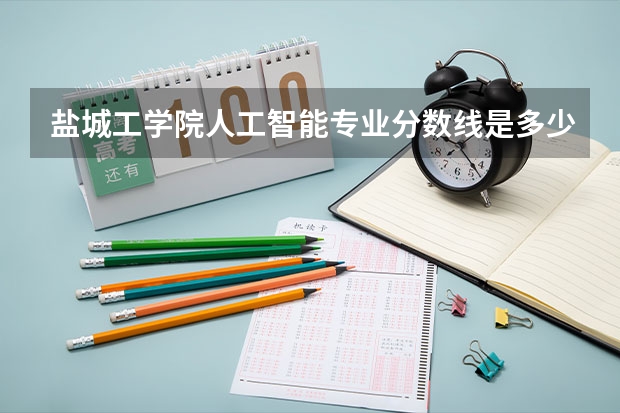 盐城工学院人工智能专业分数线是多少(近三年分数线一览)