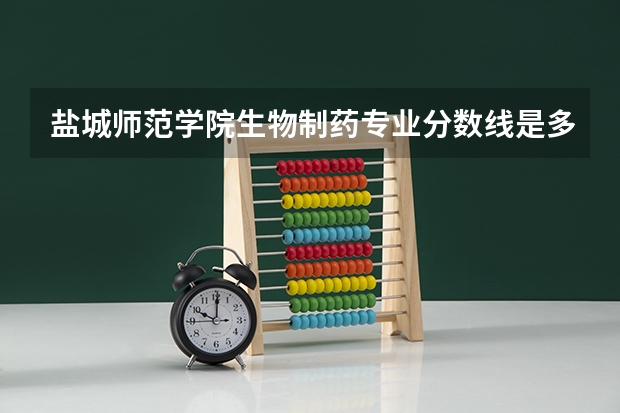 盐城师范学院生物制药专业分数线是多少(近三年分数线一览)