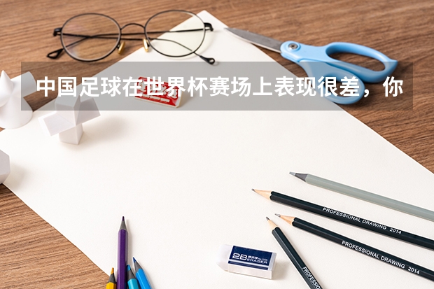 中国足球在世界杯赛场上表现很差，你认为问题出在哪里呢？