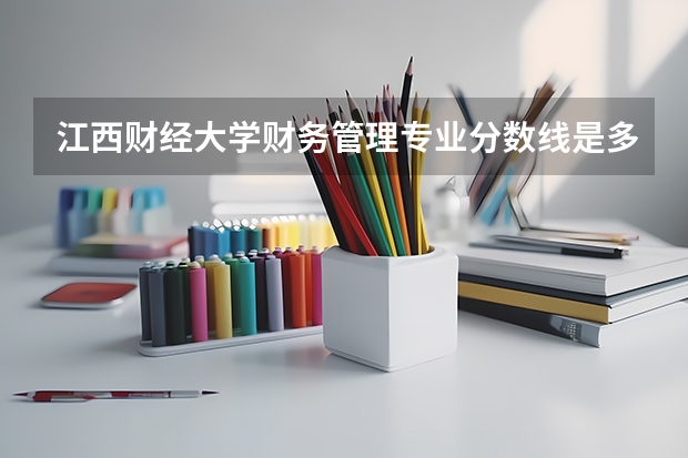 江西财经大学财务管理专业分数线是多少(近三年分数线一览)