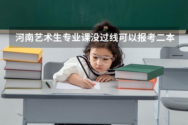 河南艺术生专业课没过线可以报考二本吗
