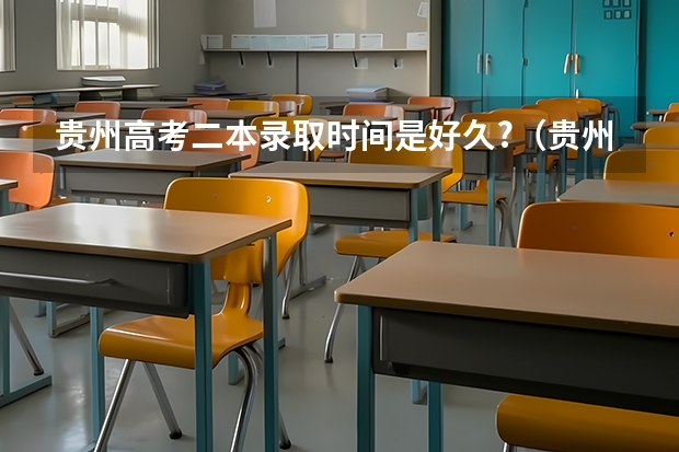 贵州高考二本录取时间是好久?（贵州高考二本补录时间）