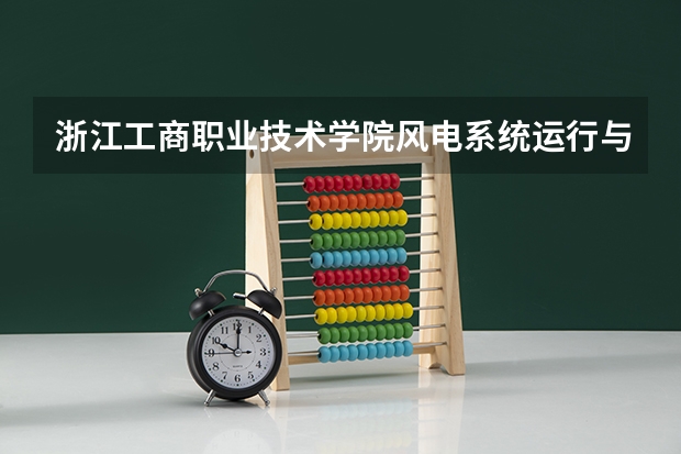 浙江工商职业技术学院风电系统运行与维护专业分数线是多少(近三年分数线一览)