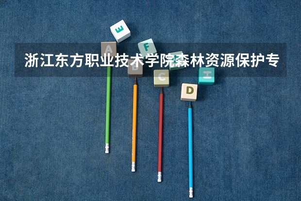 浙江东方职业技术学院森林资源保护专业分数线是多少(近三年分数线一览)