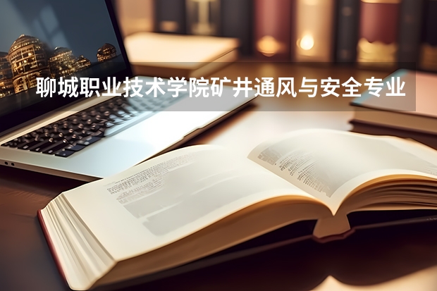 聊城职业技术学院矿井通风与安全专业分数线是多少(近三年分数线一览)