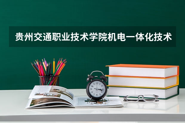 贵州交通职业技术学院机电一体化技术专业分数线是多少(近三年分数线一览)