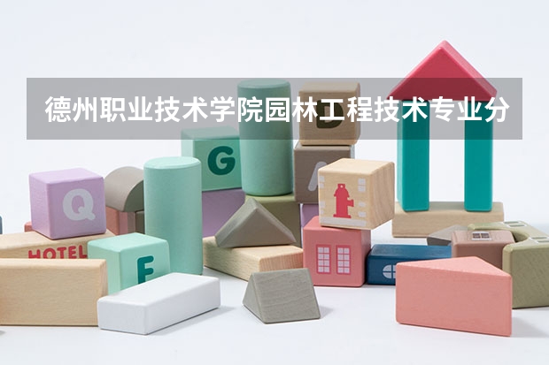德州职业技术学院园林工程技术专业分数线是多少(近三年分数线一览)