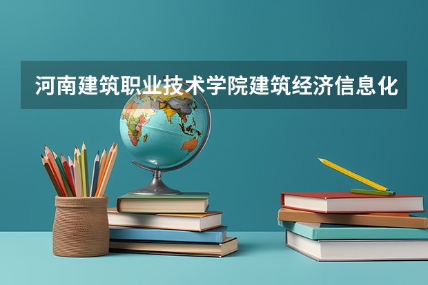 河南建筑职业技术学院建筑经济信息化管理专业分数线是多少(近三年分数线一览)