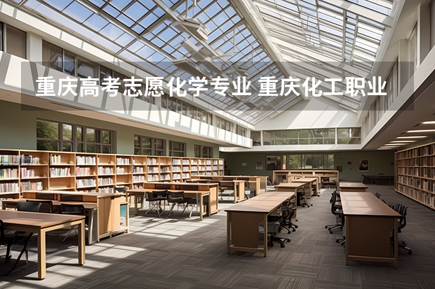 重庆高考志愿化学专业 重庆化工职业学院招生章程