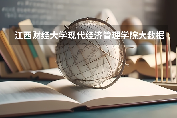 江西财经大学现代经济管理学院大数据管理与应用专业分数线是多少(近三年分数线一览)