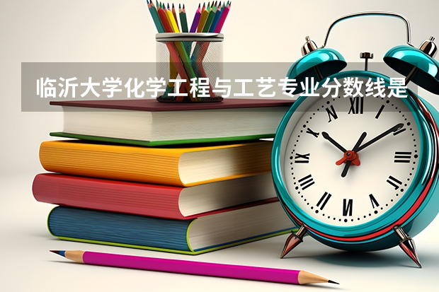 临沂大学化学工程与工艺专业分数线是多少(近三年分数线一览)