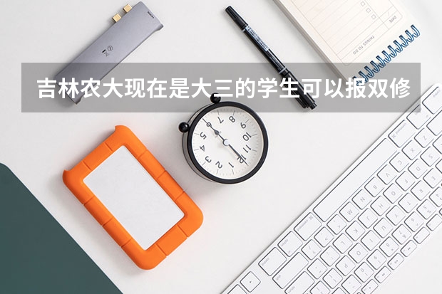 吉林农大现在是大三的学生可以报双修吗？