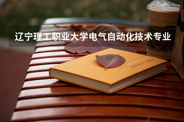 辽宁理工职业大学电气自动化技术专业分数线是多少(近三年分数线一览)