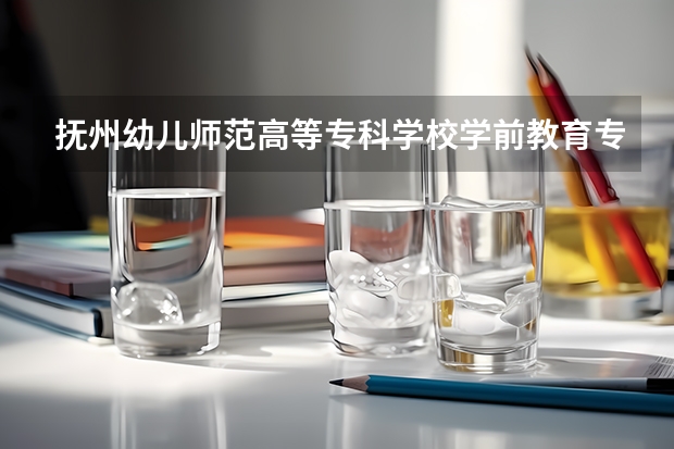 抚州幼儿师范高等专科学校学前教育专业分数线是多少(近三年分数线一览)